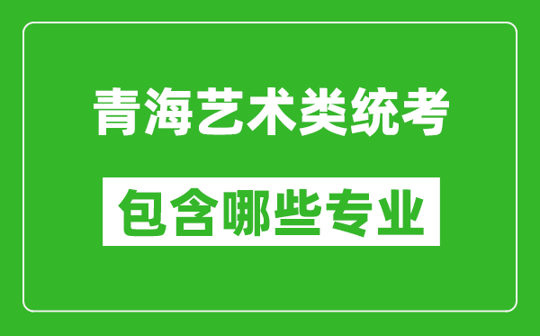 青海藝術(shù)類統(tǒng)考包含哪些專業(yè)？