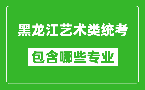 黑龍江藝術(shù)類統(tǒng)考包含哪些專業(yè)？