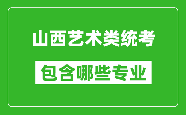 山西藝術類統(tǒng)考包含哪些專業(yè)？