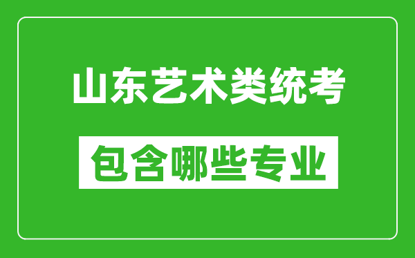 山東藝術類統(tǒng)考包含哪些專業(yè)？