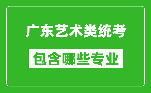 廣東藝術(shù)類統(tǒng)考包含哪些專業(yè)？