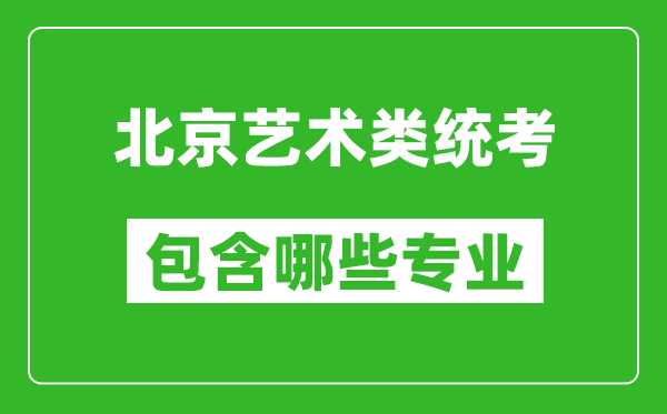 北京藝術(shù)類(lèi)統(tǒng)考包含哪些專(zhuān)業(yè)？