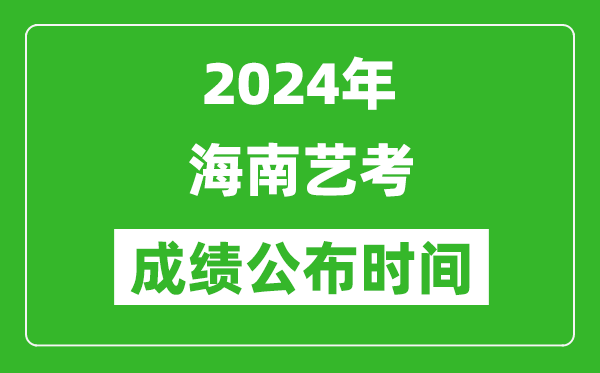 2024年海南藝考成績公布時間,什么時候出成績