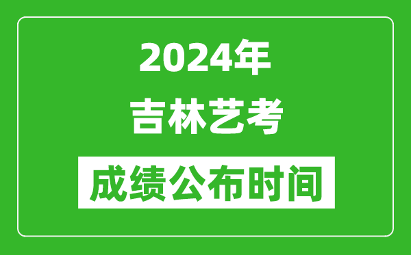 2024年吉林藝考成績(jī)公布時(shí)間,什么時(shí)候出分