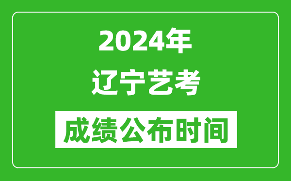 2024年遼寧藝考成績(jī)公布時(shí)間,什么時(shí)候出分