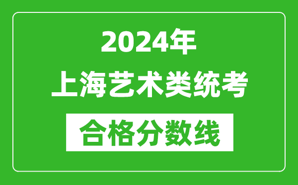 2024年上海藝術(shù)類(lèi)統(tǒng)考合格分?jǐn)?shù)線(含歷年藝考成績(jī)合格線)