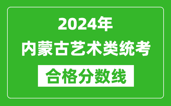 2024年內(nèi)蒙古藝術類統(tǒng)考合格分數(shù)線(含歷年藝考成績合格線)