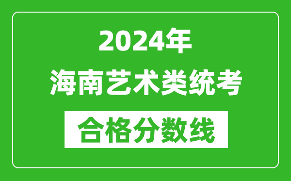 2024年海南藝術(shù)類統(tǒng)考合格分數(shù)線(含歷年藝考成績合格線)