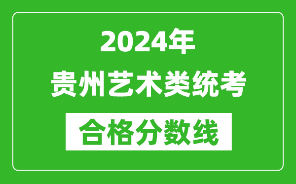 2024年貴州藝術類統(tǒng)考合格分數(shù)線(含歷年藝考成績合格線)