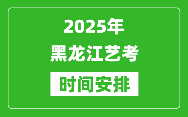 2025年黑龍江藝考時(shí)間具體是什么時(shí)候？