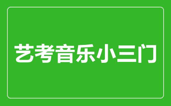 藝考音樂小三門指的是哪幾門？