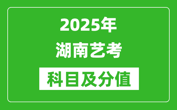 2025年湖南藝考科目及分值設(shè)置,湖南藝考滿分是多少