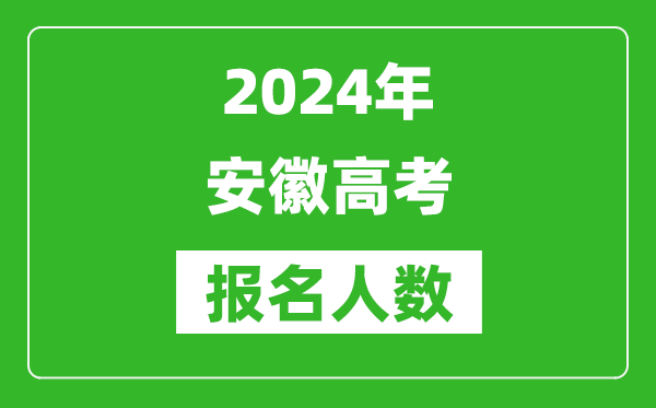 2024年安徽高考報(bào)名人數(shù)是多少,比2023年多多少人？