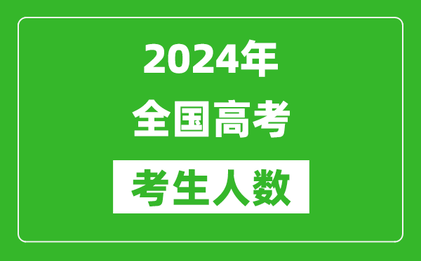 2024年全國高考考生人數(shù)總共多少人,比2023年人數(shù)多嗎？