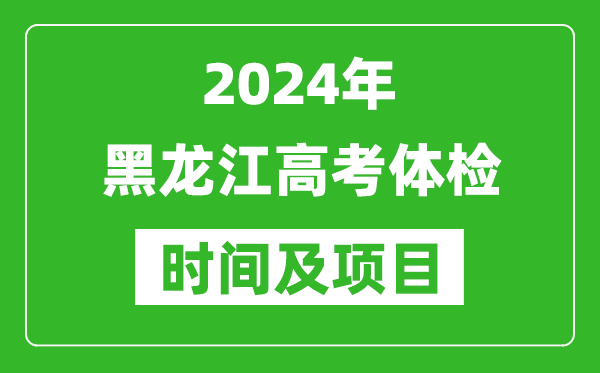 2024年黑龍江高考體檢時間具體安排,有哪些體檢項目？