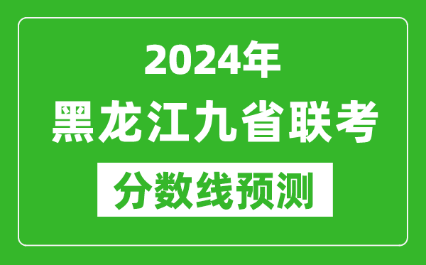 黑龍江2024年九省聯(lián)考分數線預測,預估是多少分？