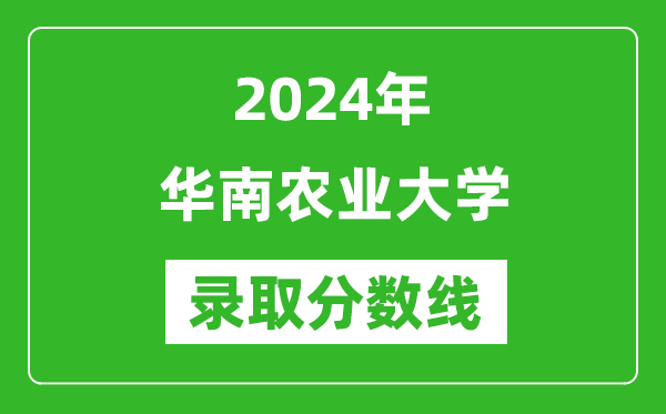 2024年華南農(nóng)業(yè)大學錄取分數(shù)線是多少分(附各省錄取最低分)