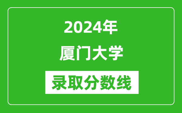 2024年廈門(mén)大學(xué)錄取分?jǐn)?shù)線是多少分(附各省錄取最低分)