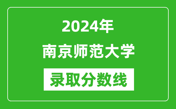 2024年南京師范大學(xué)錄取分?jǐn)?shù)線是多少分(附各省錄取最低分)