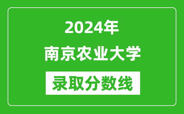 2024年南京農(nóng)業(yè)大學(xué)錄取分?jǐn)?shù)線是多少分(附各省錄取最低分)