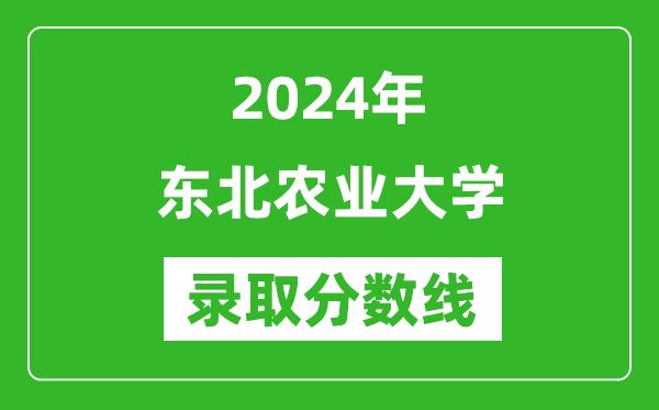 2024年東北農業(yè)大學錄取分數(shù)線是多少分(附各省錄取最低分)