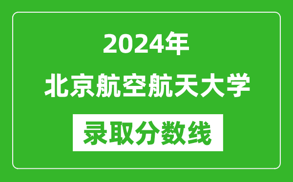 2024年北京航空航天大學錄取分數(shù)線是多少分(附各省錄取最低分)