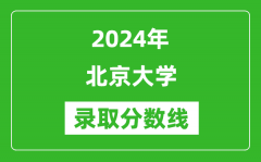 2024年北京大學(xué)錄取分數(shù)線是多少分(附各省錄取最低分)
