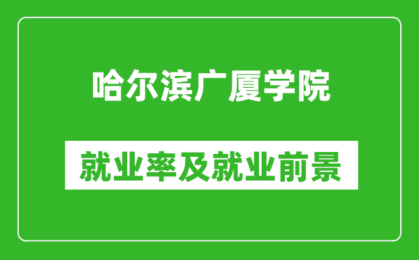 哈爾濱廣廈學(xué)院就業(yè)率怎么樣,就業(yè)前景好嗎？