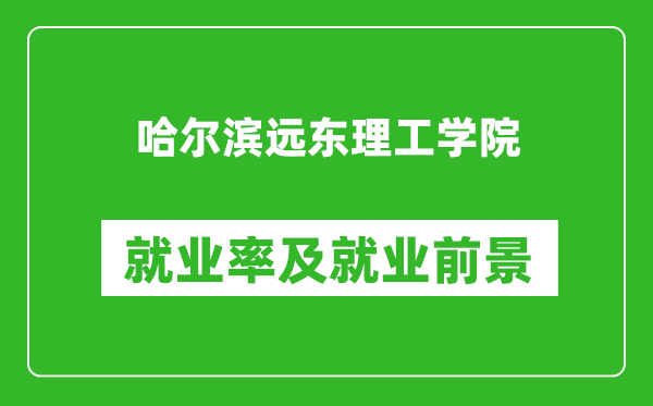 哈爾濱遠(yuǎn)東理工學(xué)院就業(yè)率怎么樣,就業(yè)前景好嗎？