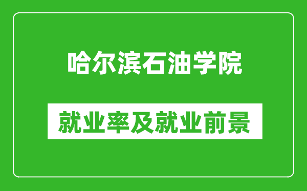 哈爾濱石油學(xué)院就業(yè)率怎么樣,就業(yè)前景好嗎？