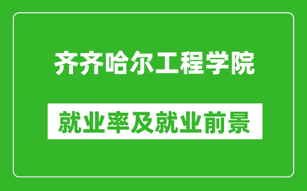 齊齊哈爾工程學(xué)院就業(yè)率怎么樣,就業(yè)前景好嗎？