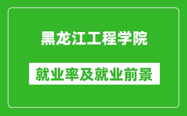 黑龍江工程學(xué)院就業(yè)率怎么樣,就業(yè)前景好嗎？