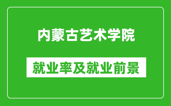 內(nèi)蒙古藝術(shù)學(xué)院就業(yè)率怎么樣,就業(yè)前景好嗎？