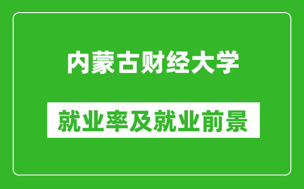 內(nèi)蒙古財(cái)經(jīng)大學(xué)就業(yè)率怎么樣,就業(yè)前景好嗎？
