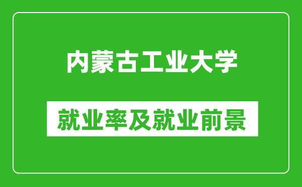 內(nèi)蒙古工業(yè)大學(xué)就業(yè)率怎么樣,就業(yè)前景好嗎？