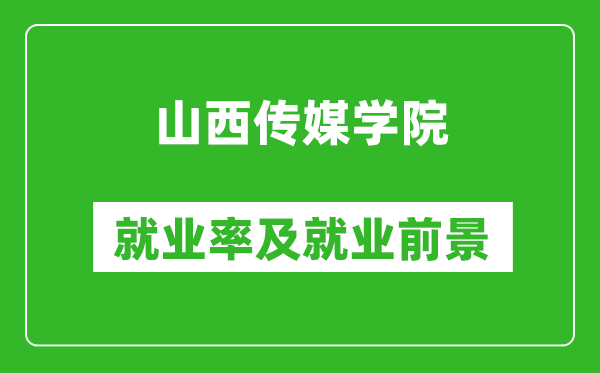 山西傳媒學院就業(yè)率怎么樣,就業(yè)前景好嗎？