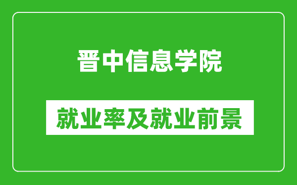 晉中信息學院就業(yè)率怎么樣,就業(yè)前景好嗎？
