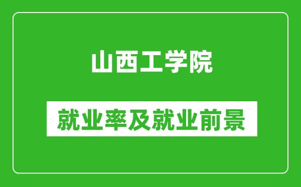 山西工學(xué)院就業(yè)率怎么樣,就業(yè)前景好嗎？