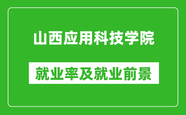 山西應(yīng)用科技學院就業(yè)率怎么樣,就業(yè)前景好嗎？