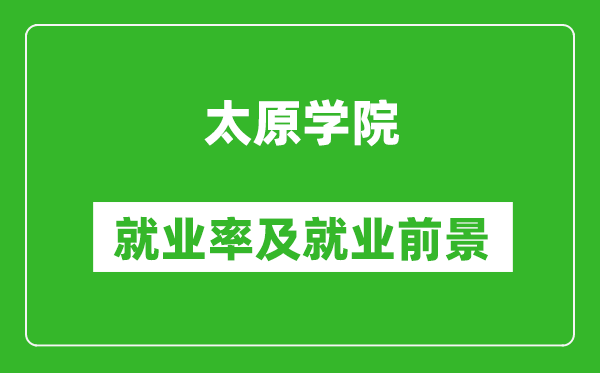 太原學(xué)院就業(yè)率怎么樣,就業(yè)前景好嗎？