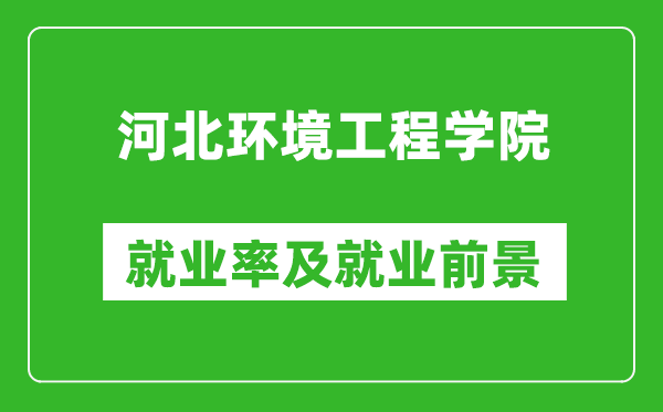 河北環(huán)境工程學院就業(yè)率怎么樣,就業(yè)前景好嗎？