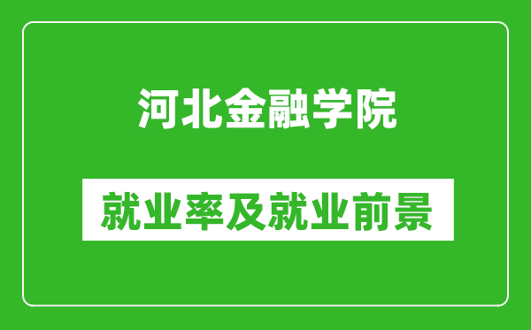 河北金融學(xué)院就業(yè)率怎么樣,就業(yè)前景好嗎？