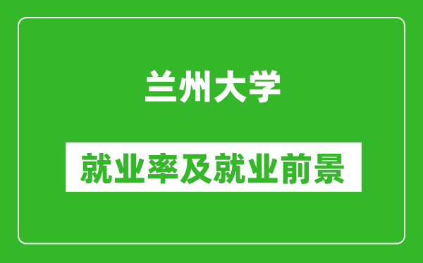 蘭州大學(xué)就業(yè)率怎么樣,就業(yè)前景好嗎？