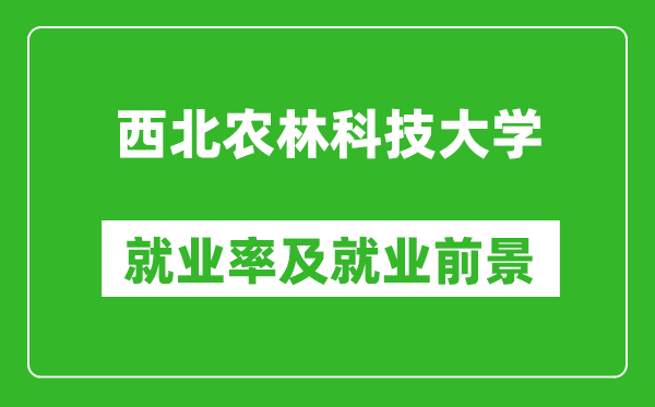 西北農(nóng)林科技大學(xué)就業(yè)率怎么樣,就業(yè)前景好嗎？