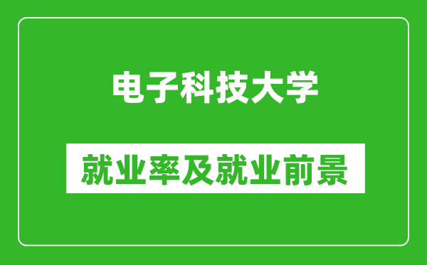 電子科技大學(xué)就業(yè)率怎么樣,就業(yè)前景好嗎？