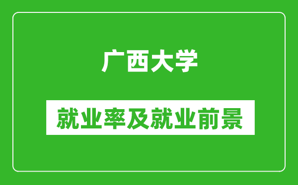 廣西大學就業(yè)率怎么樣,就業(yè)前景好嗎？