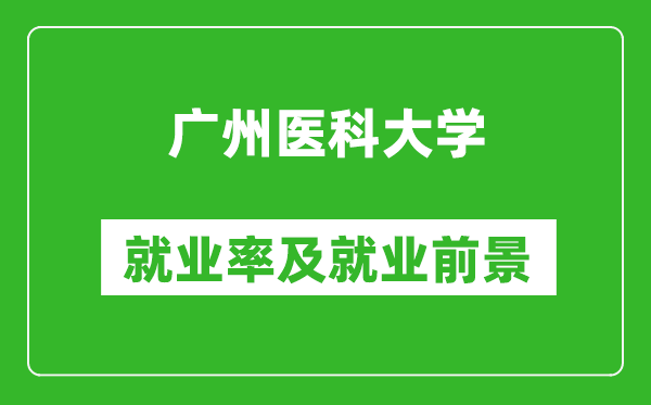 廣州醫(yī)科大學(xué)就業(yè)率怎么樣,就業(yè)前景好嗎？