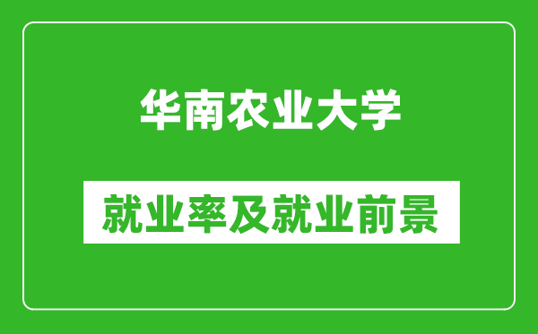 華南農(nóng)業(yè)大學(xué)就業(yè)率怎么樣,就業(yè)前景好嗎？
