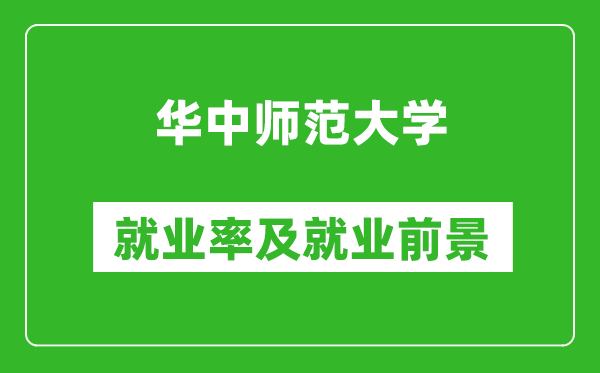 華中師范大學就業(yè)率怎么樣,就業(yè)前景好嗎？