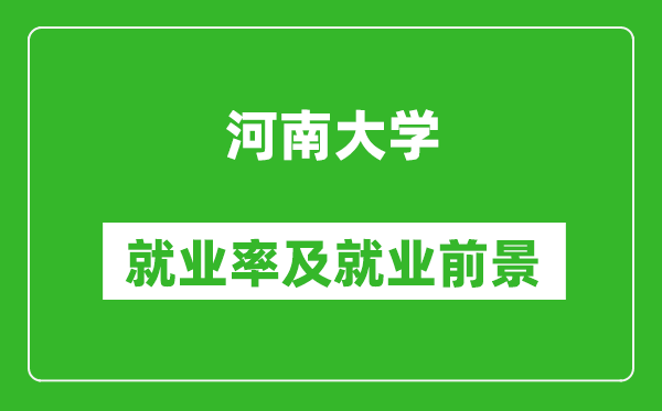 河南大學(xué)就業(yè)率怎么樣,就業(yè)前景好嗎？